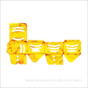 When we walked in fields of gold